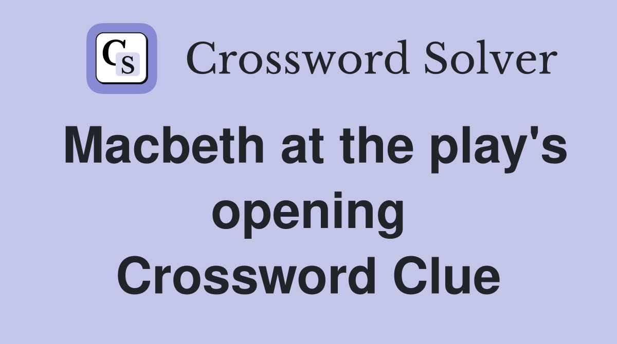 Macbeth at the play's opening Crossword Clue
