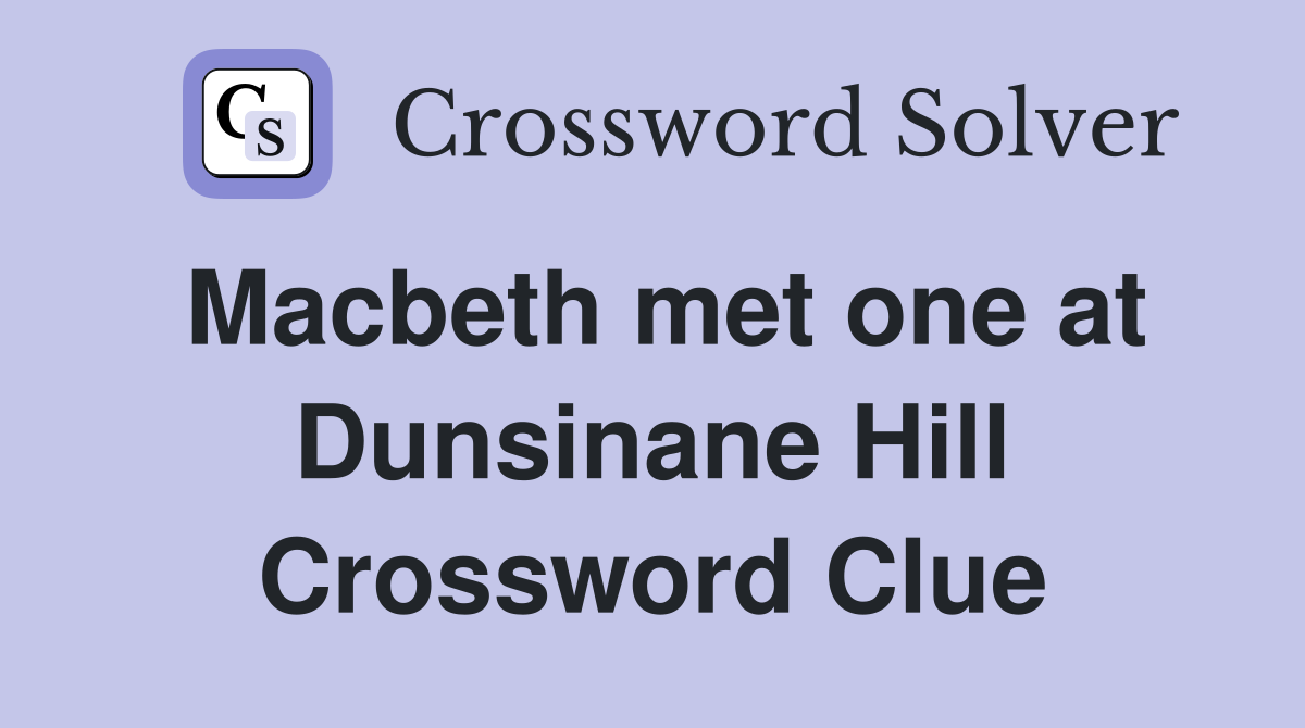 Macbeth met one at Dunsinane Hill Crossword Clue