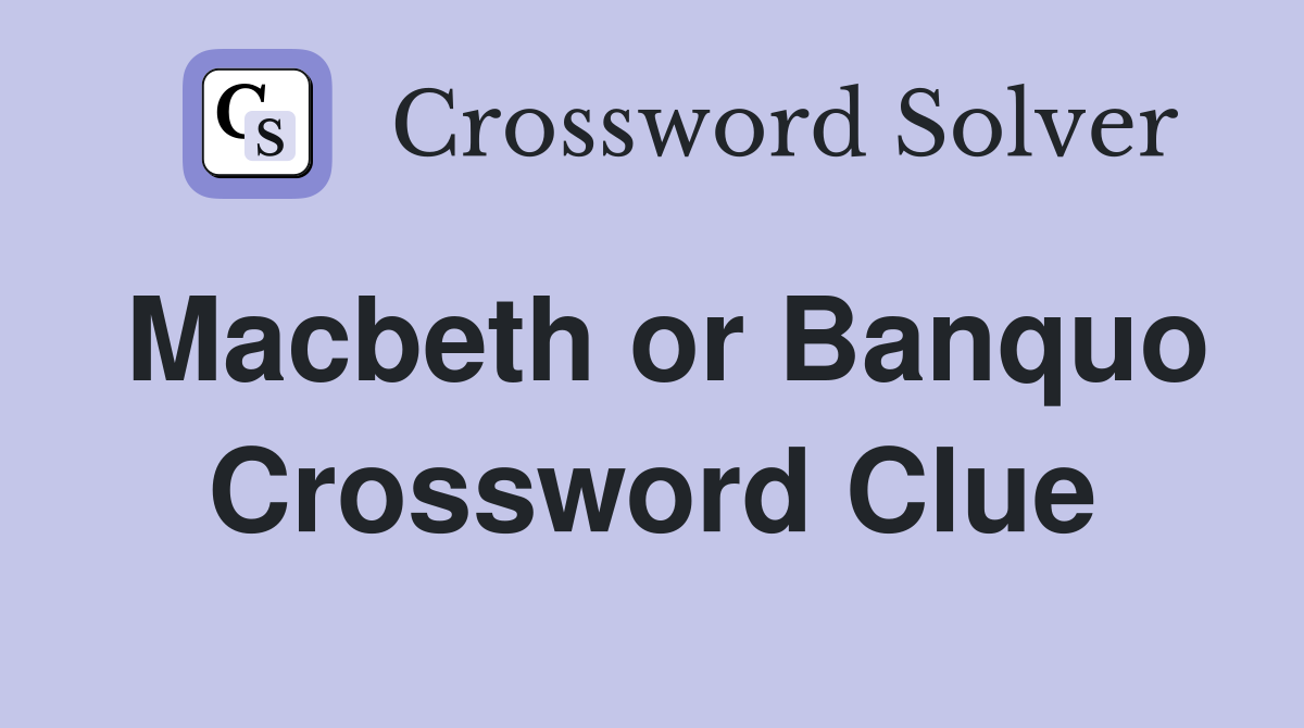 Macbeth or Banquo Crossword Clue