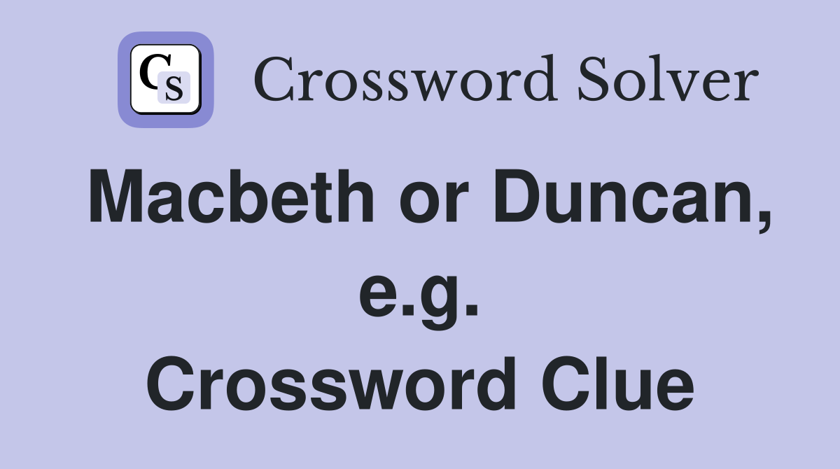 Macbeth or Duncan, e.g. Crossword Clue