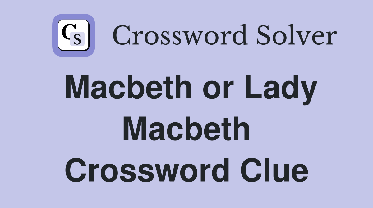Macbeth or Lady Macbeth Crossword Clue