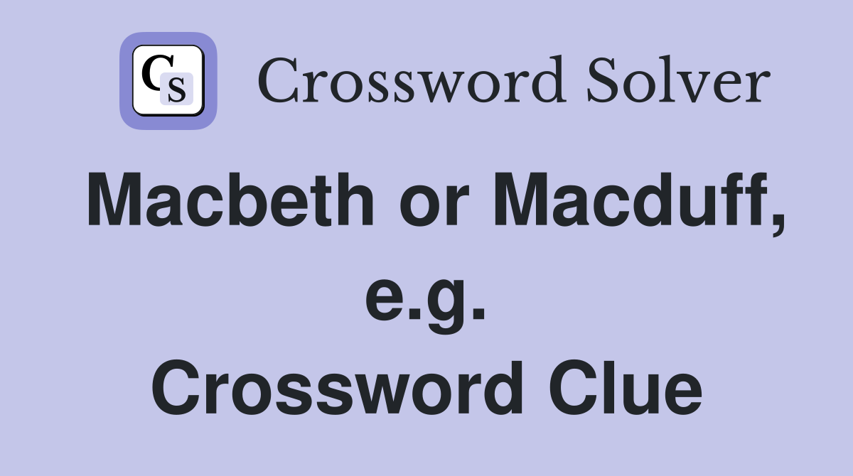 Macbeth or Macduff, e.g. Crossword Clue