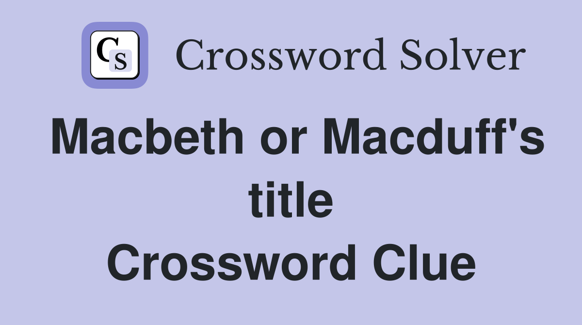 Macbeth or Macduff's title Crossword Clue