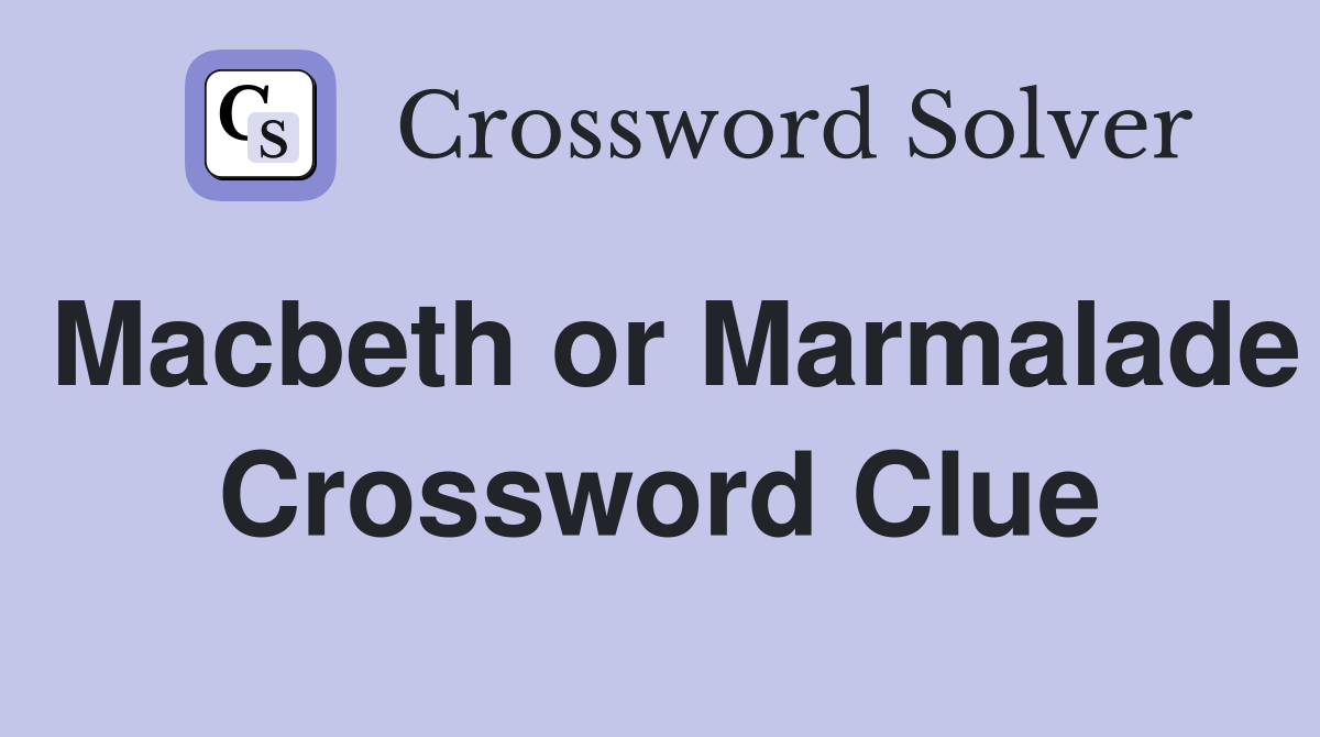 Macbeth or Marmalade Crossword Clue