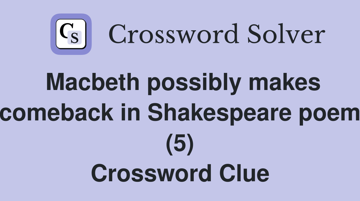 Macbeth possibly makes comeback in Shakespeare poem (5) Crossword Clue