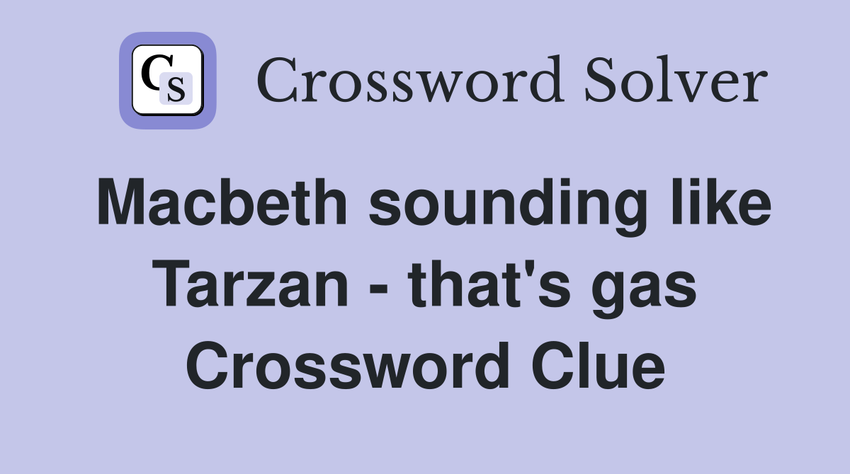 Macbeth sounding like Tarzan - that's gas Crossword Clue