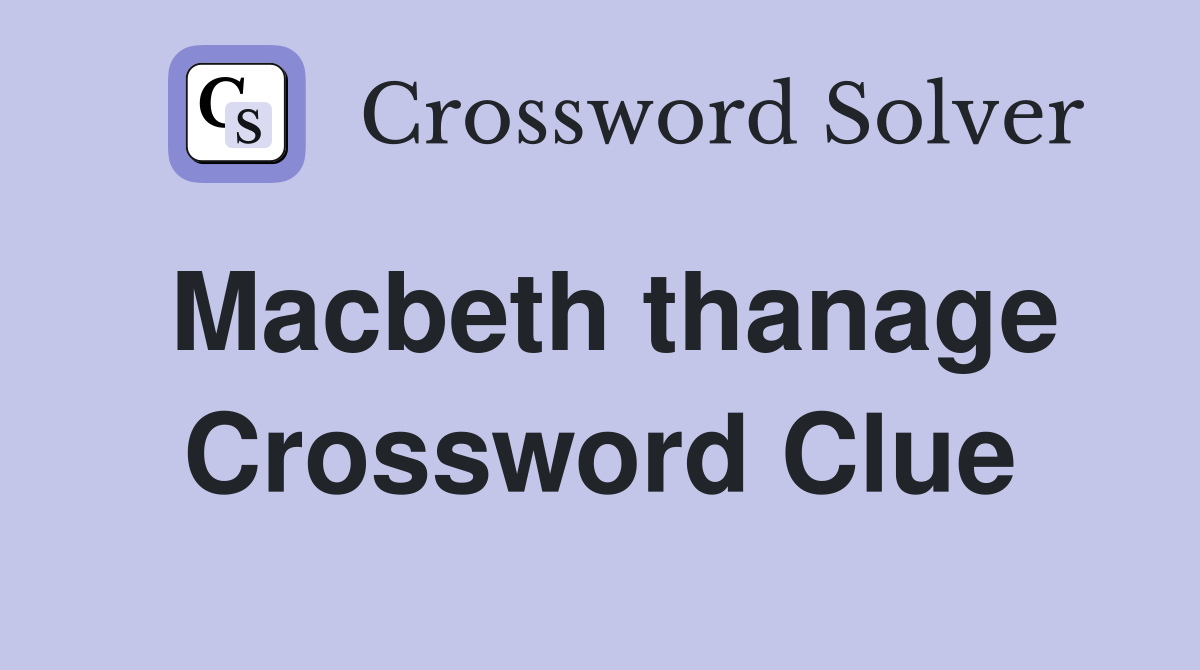 Macbeth thanage Crossword Clue