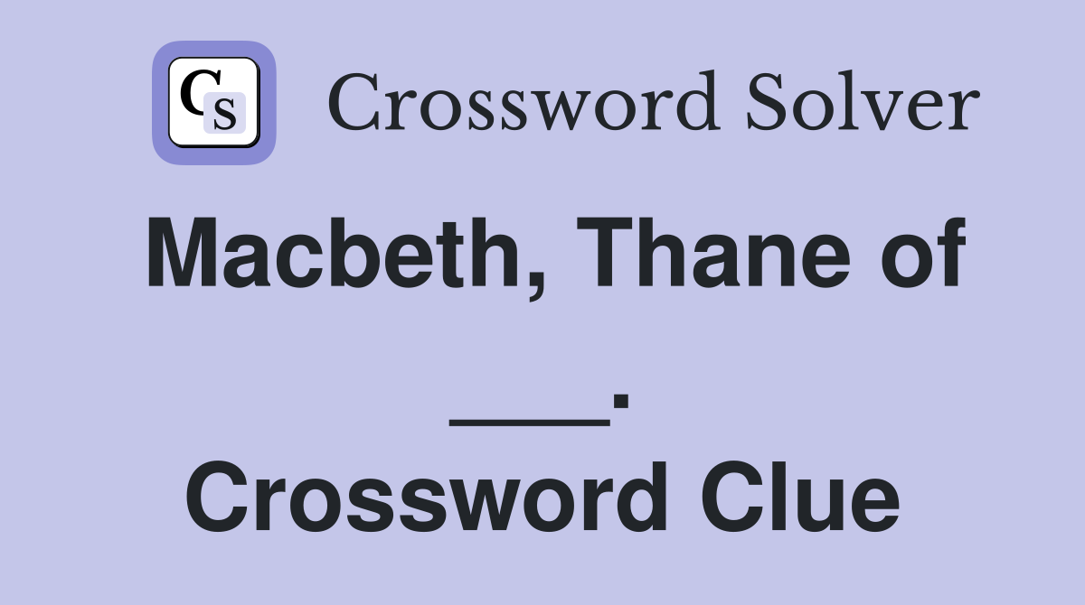 Macbeth, Thane of ___. Crossword Clue