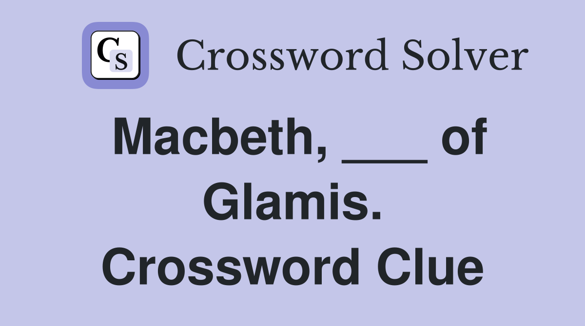 Macbeth, ___ of Glamis. Crossword Clue