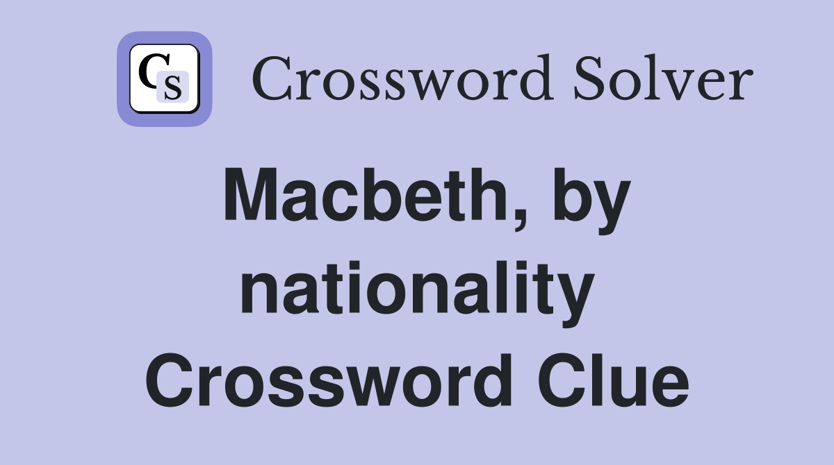 Macbeth, by nationality Crossword Clue