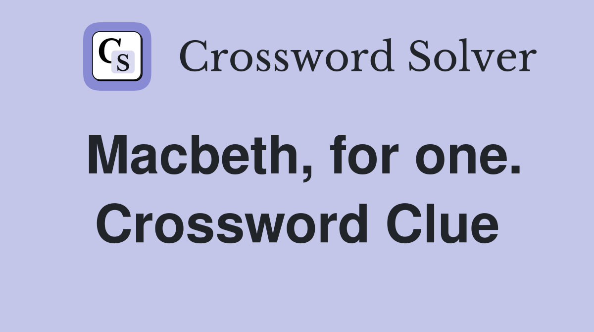 Macbeth, for one. Crossword Clue