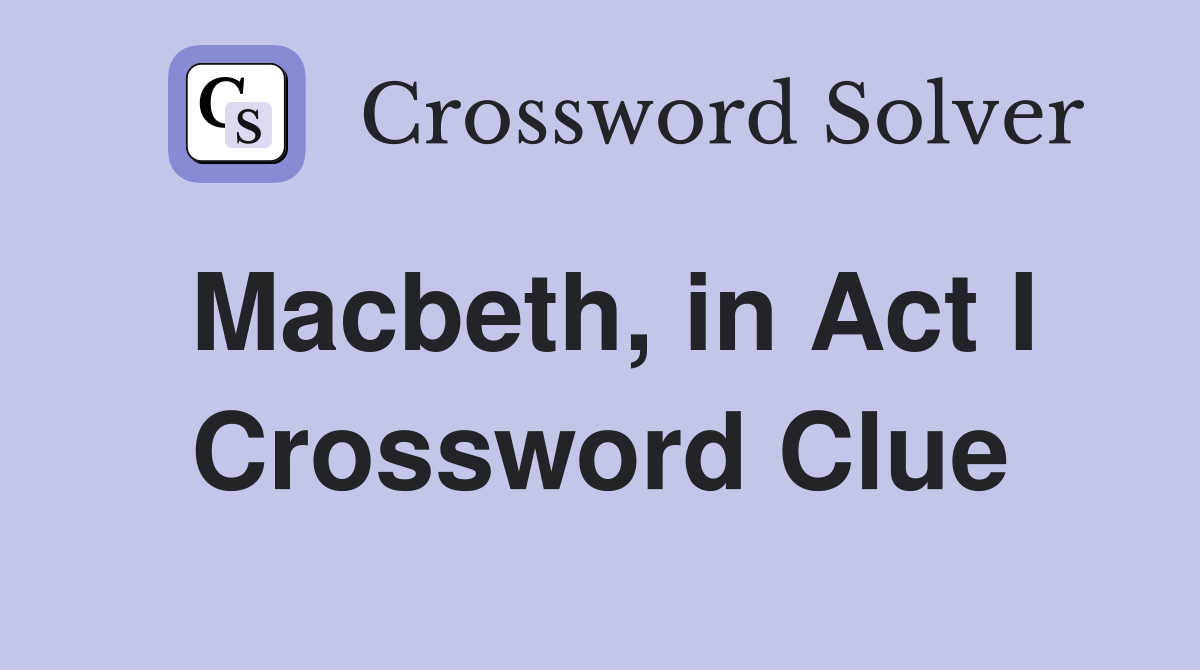 Macbeth, in Act I Crossword Clue