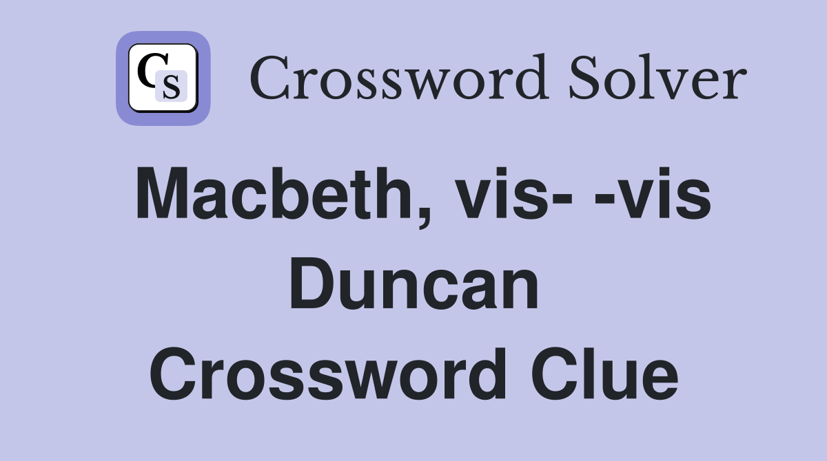 Macbeth, vis- -vis Duncan Crossword Clue