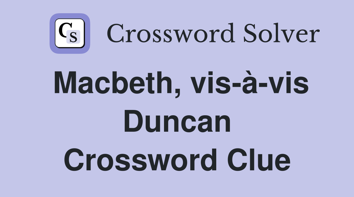 Macbeth, vis-à-vis Duncan Crossword Clue