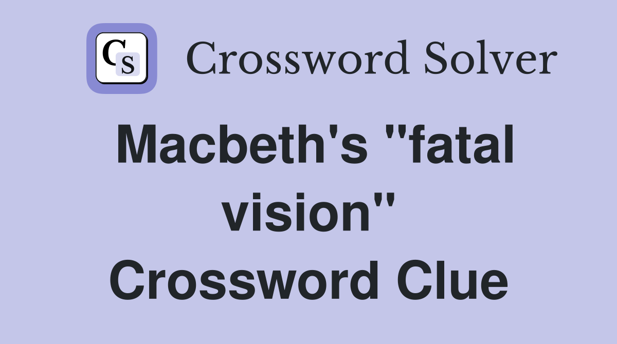Macbeth's "fatal vision" Crossword Clue