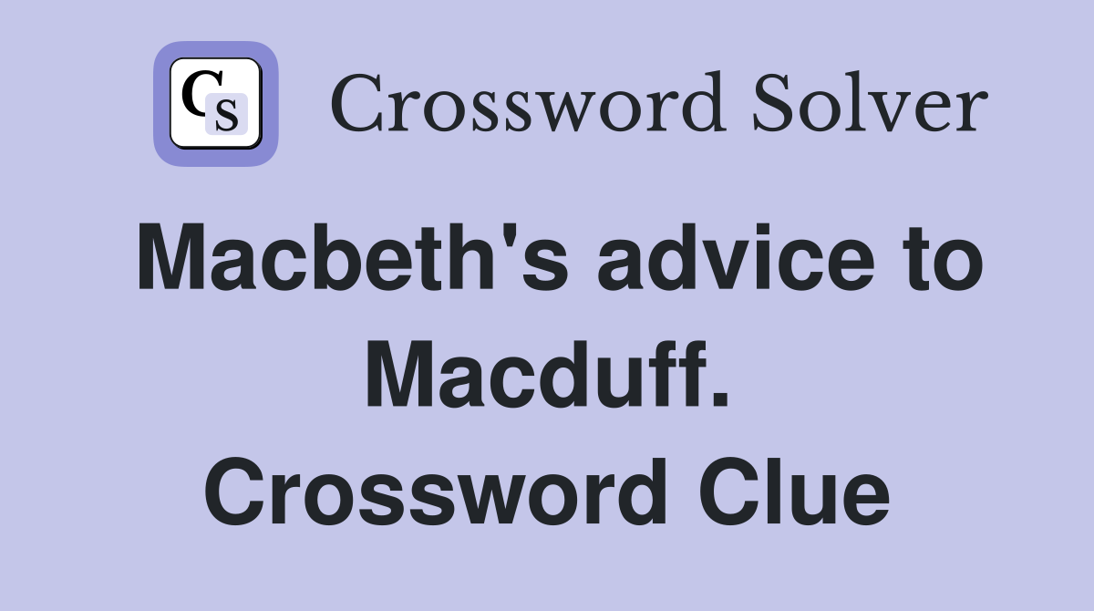 Macbeth's advice to Macduff. Crossword Clue