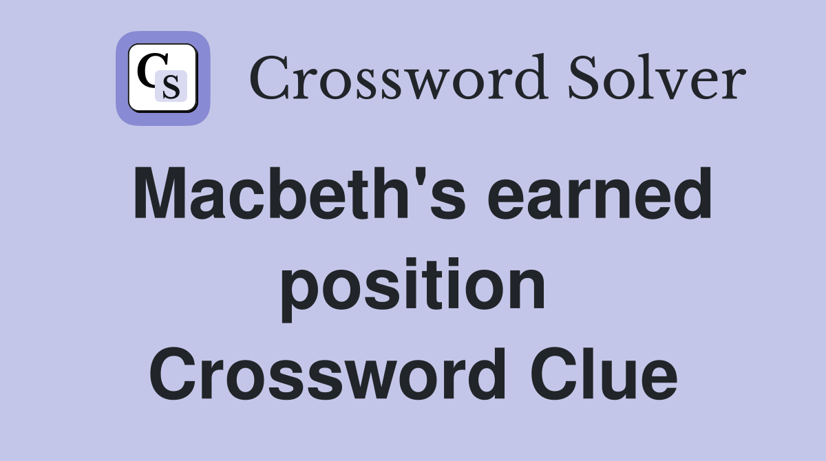 Macbeth's earned position Crossword Clue