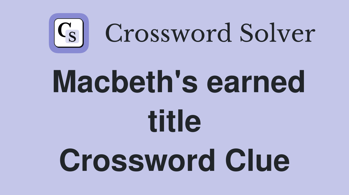 Macbeth's earned title Crossword Clue