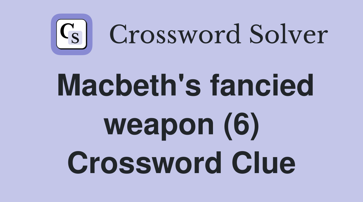 Macbeth's fancied weapon (6) Crossword Clue