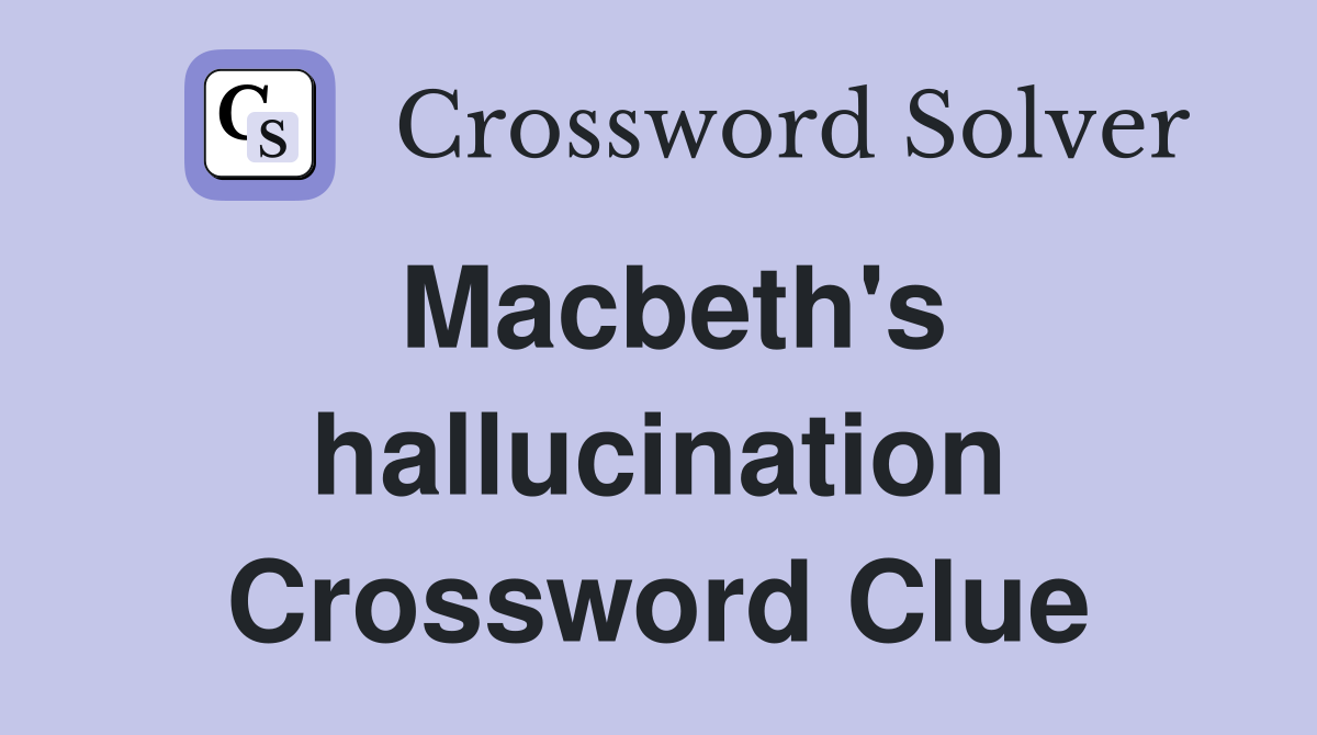 Macbeth's hallucination Crossword Clue