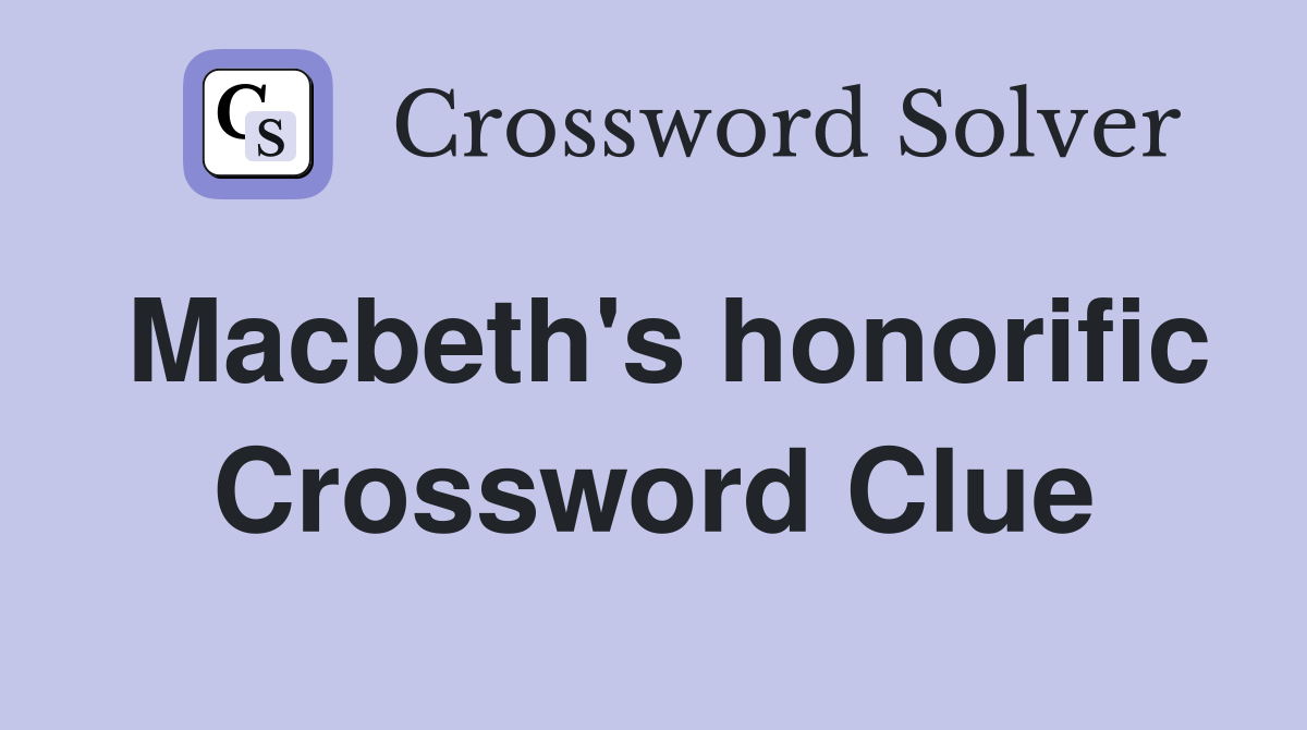 Macbeth's honorific Crossword Clue