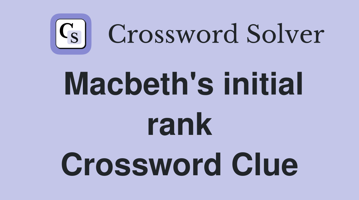Macbeth's initial rank Crossword Clue