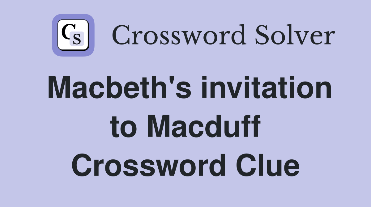 Macbeth's invitation to Macduff Crossword Clue