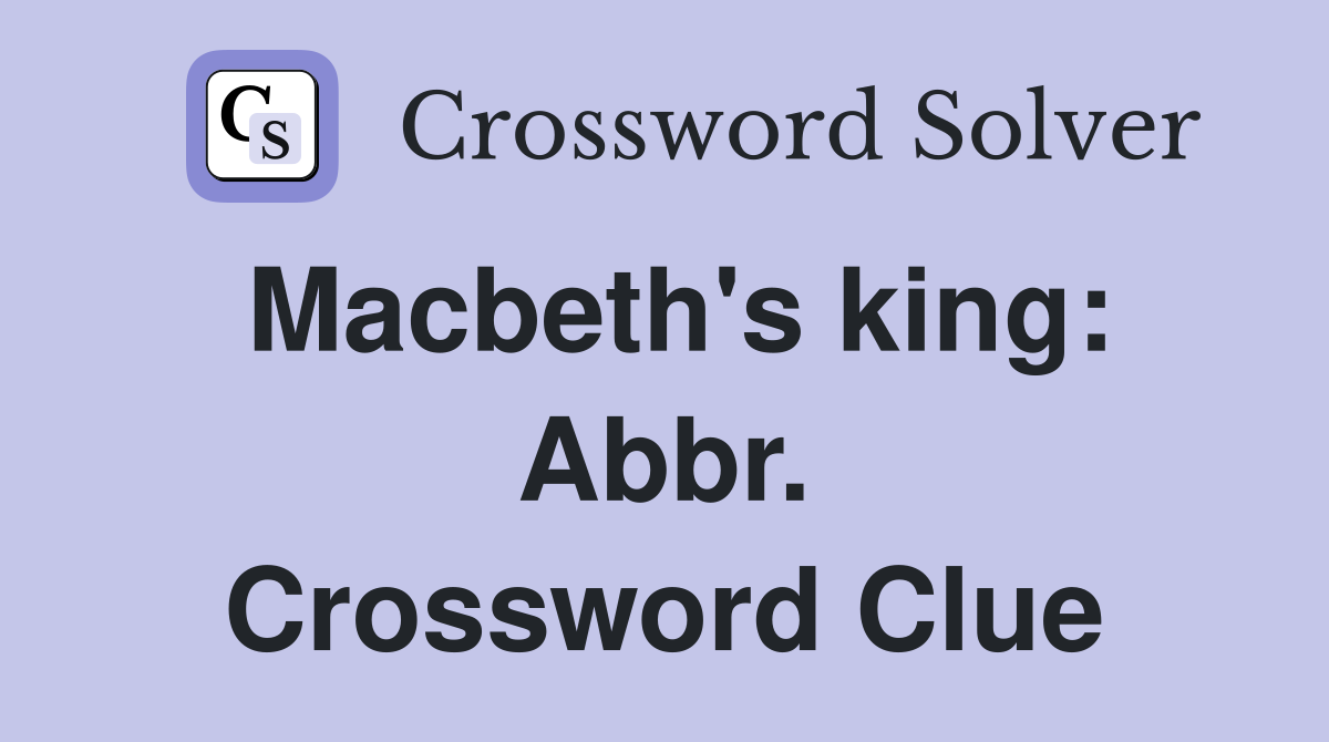 Macbeth's king: Abbr. Crossword Clue
