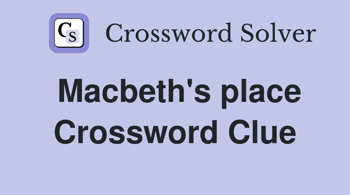 Macbeth's place Crossword Clue