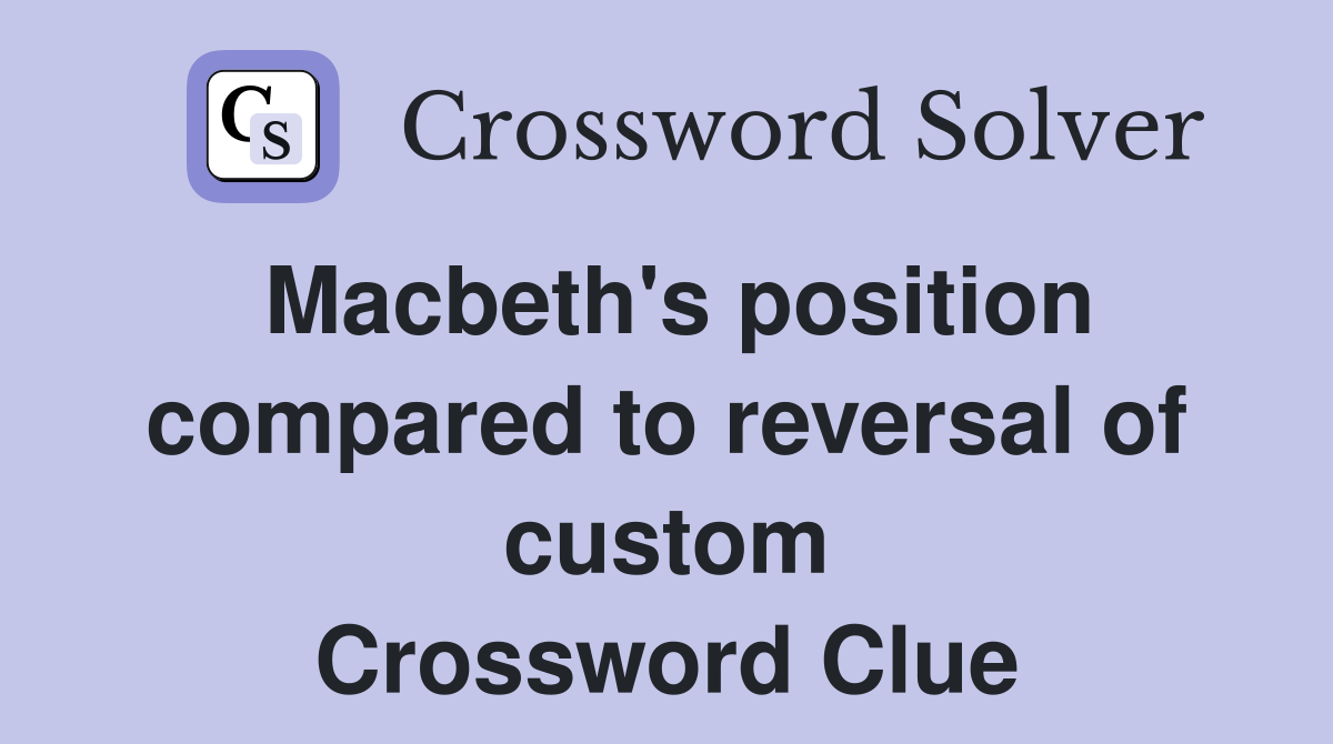 Macbeth's position compared to reversal of custom Crossword Clue