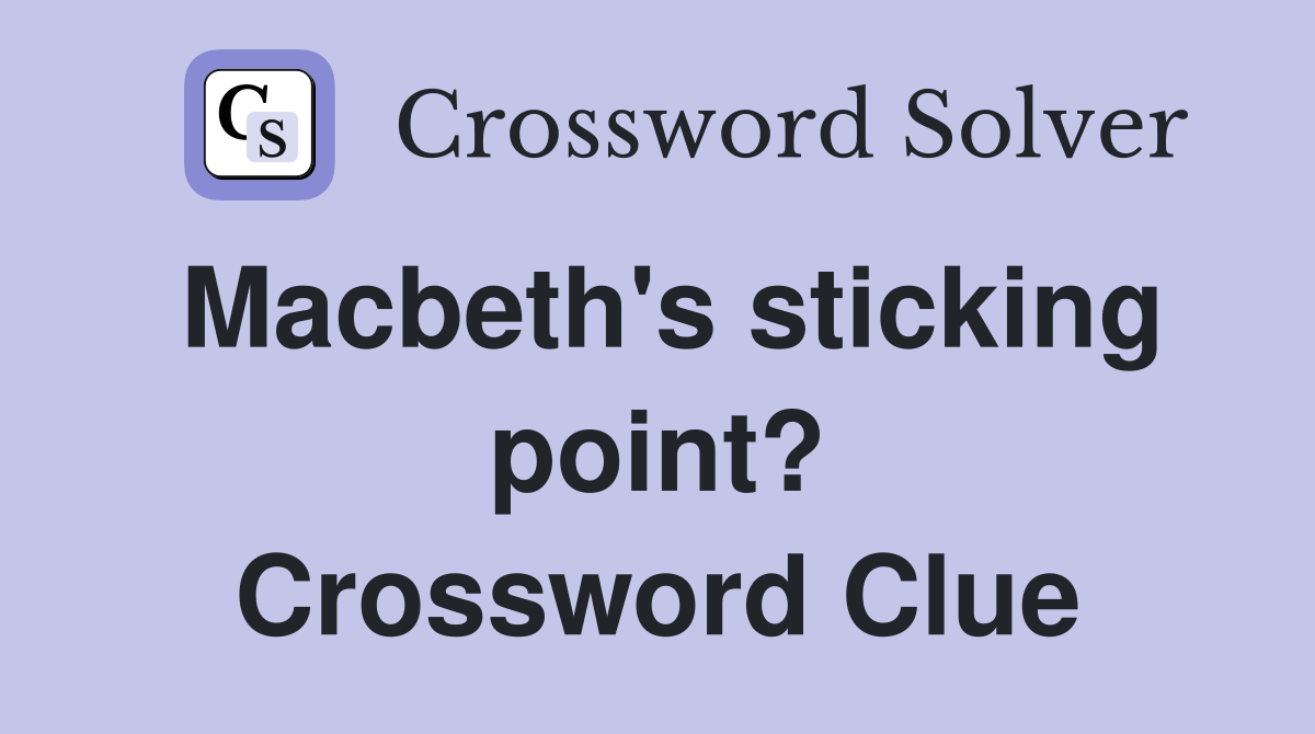 Macbeth's sticking point? Crossword Clue