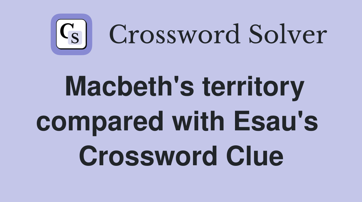 Macbeth's territory compared with Esau's  Crossword Clue