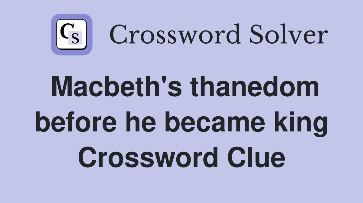 Macbeth's thanedom before he became king Crossword Clue