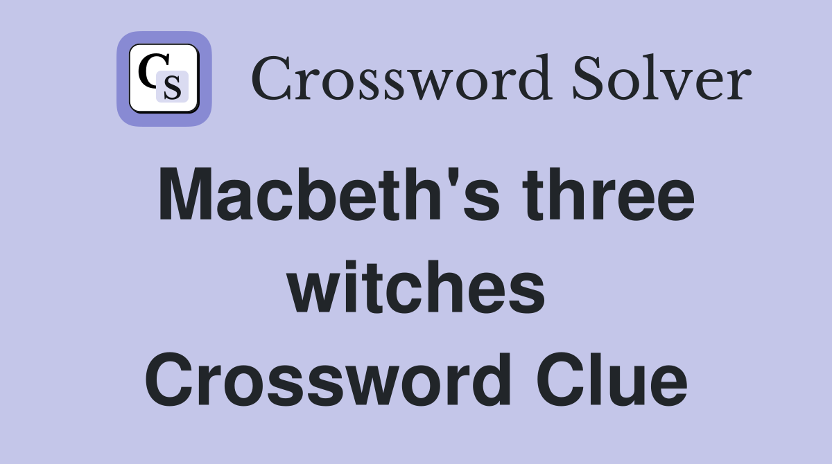 Macbeth's three witches Crossword Clue