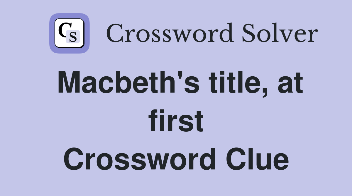 Macbeth's title, at first Crossword Clue