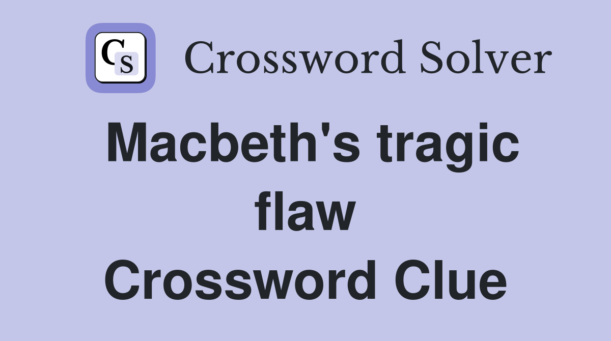 Macbeth's tragic flaw Crossword Clue