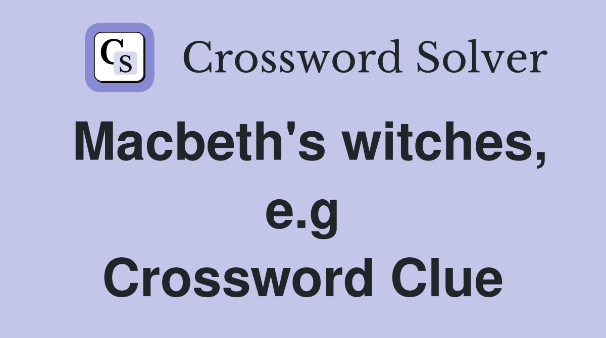 Macbeth's witches, e.g Crossword Clue