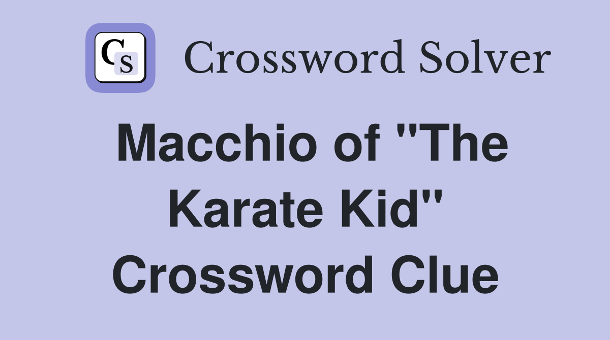 Macchio of "The Karate Kid" Crossword Clue