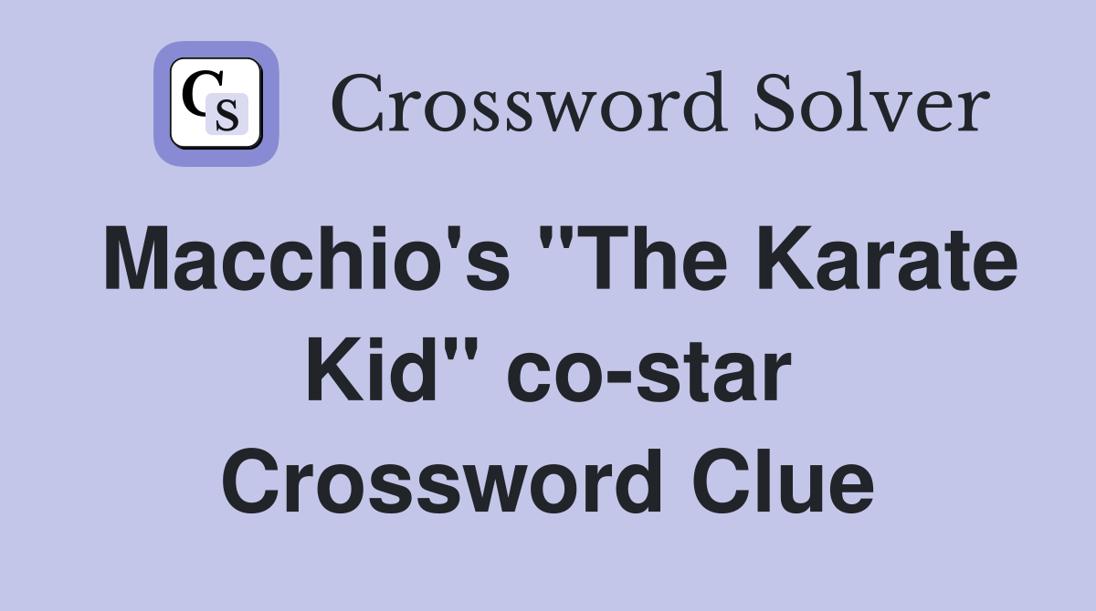 Macchio's "The Karate Kid" co-star Crossword Clue