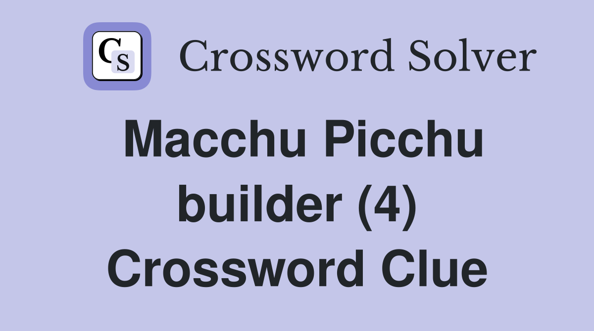 Macchu Picchu builder (4) Crossword Clue