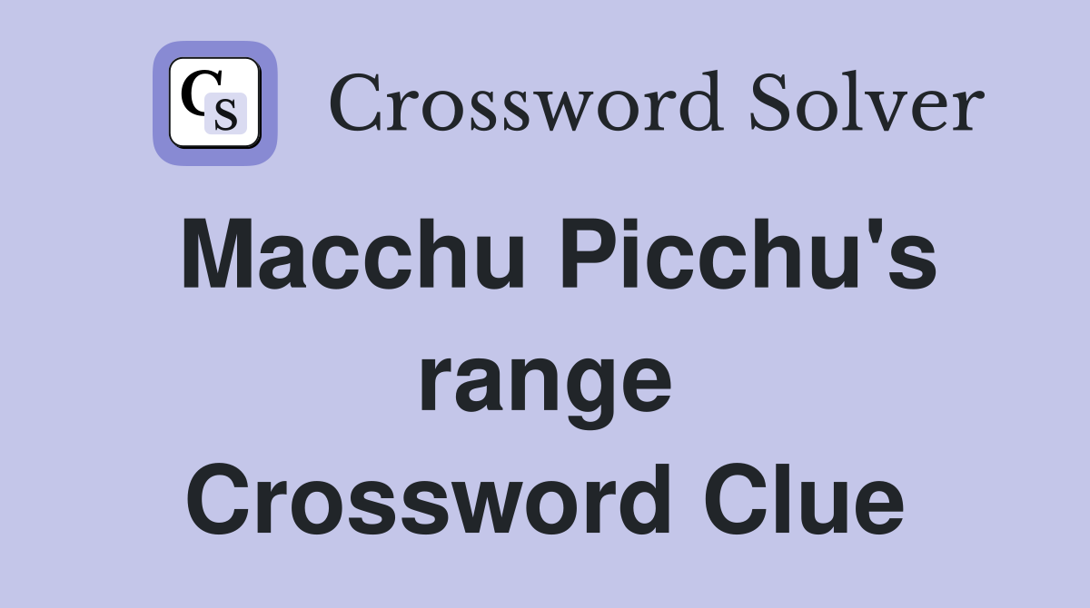 Macchu Picchu's range Crossword Clue