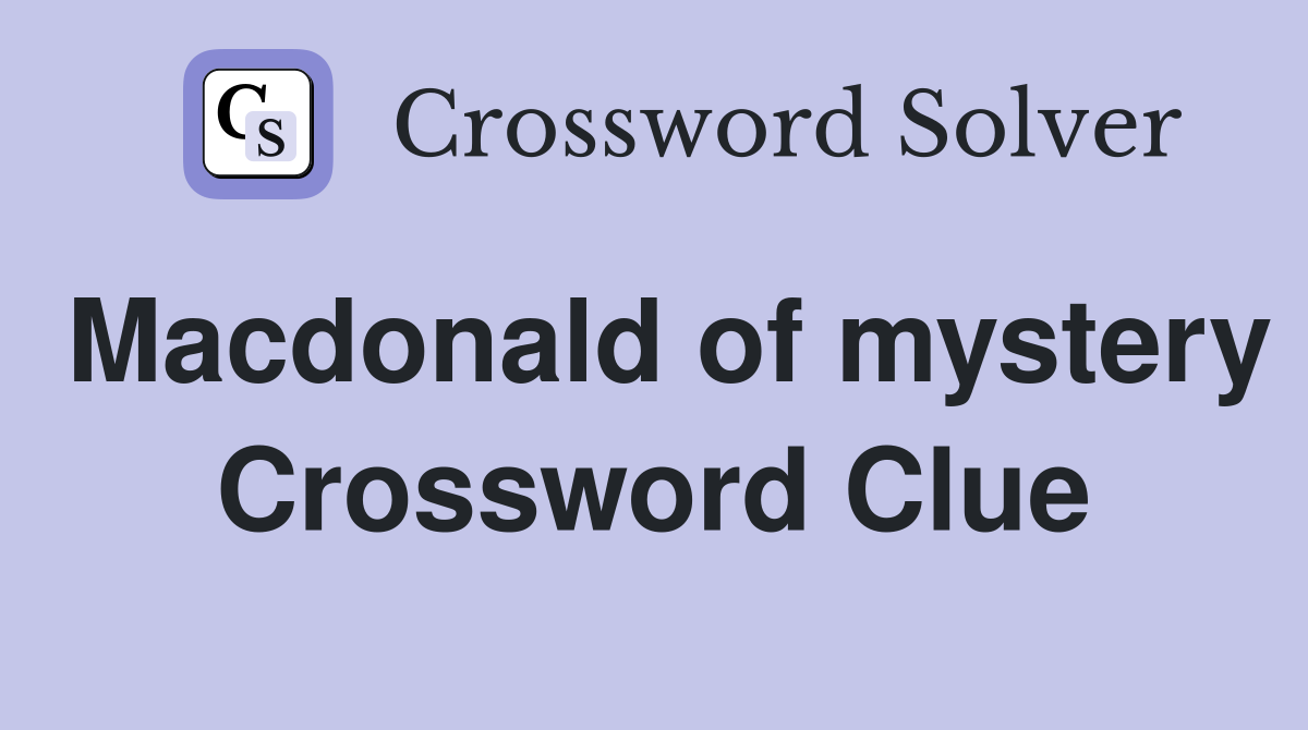 Macdonald of mystery Crossword Clue