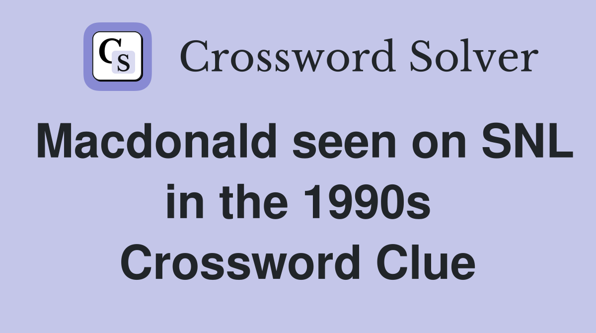 Macdonald seen on SNL in the 1990s Crossword Clue
