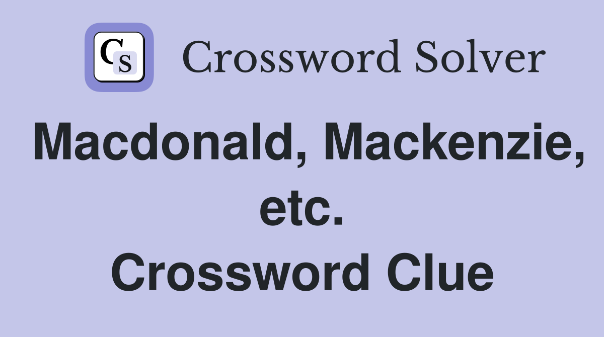 Macdonald, Mackenzie, etc. Crossword Clue
