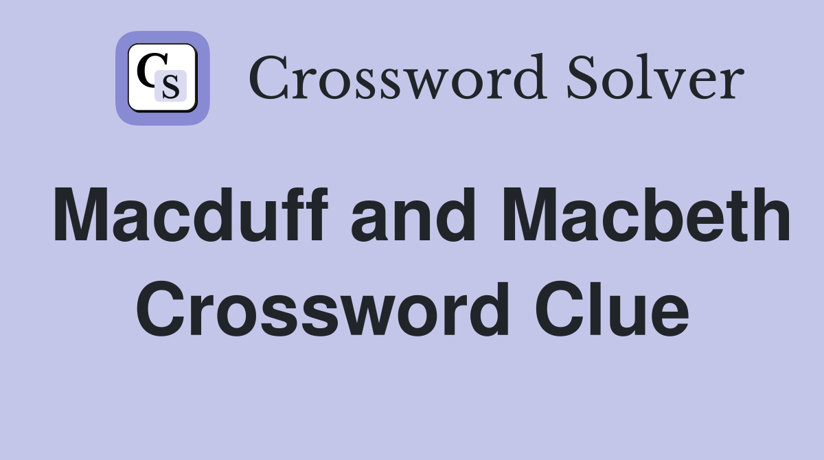 Macduff and Macbeth Crossword Clue