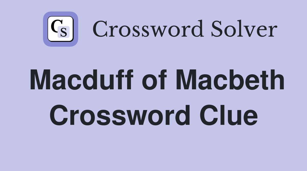 Macduff of Macbeth Crossword Clue