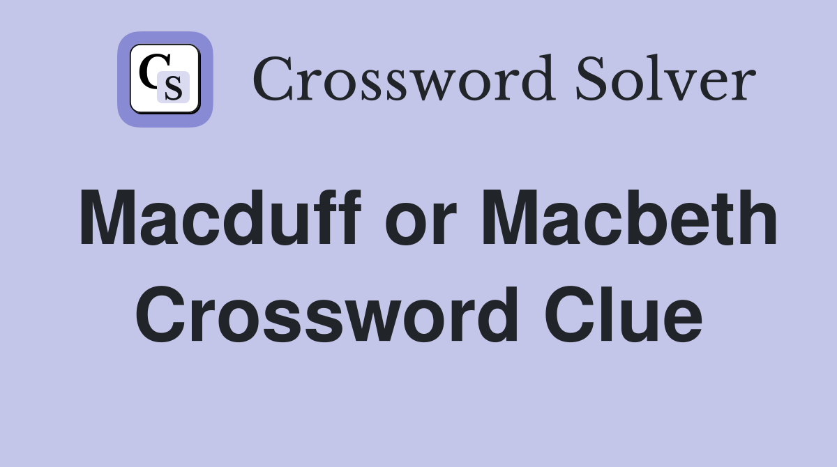 Macduff or Macbeth Crossword Clue