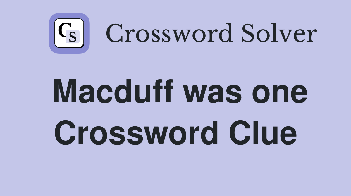 Macduff was one Crossword Clue