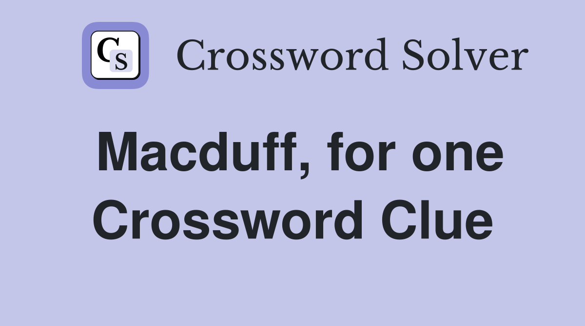 Macduff, for one Crossword Clue
