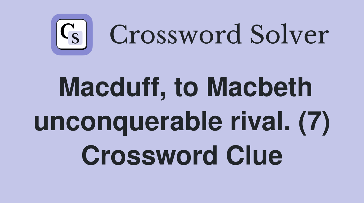 Macduff, to Macbeth unconquerable rival. (7) Crossword Clue